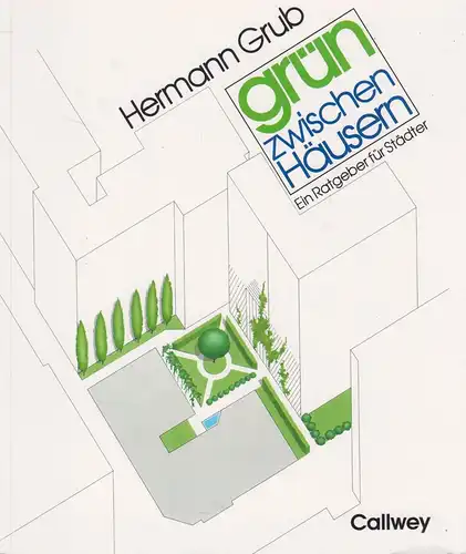 Buch: Grün zwischen Häusern. Grub, Hermann, 1990, Verlag Georg D. W. Callwey