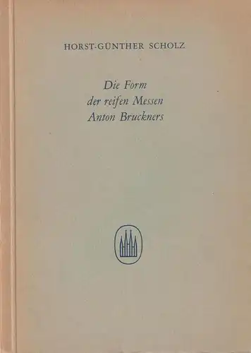 Buch: Die Form der reifen Messen Anton Bruckners, Scholz, Horst-Günther, 1961