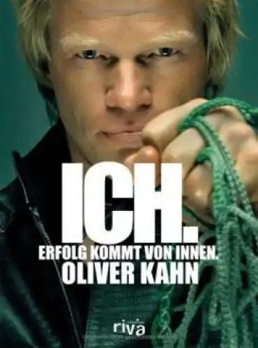 Buch: Ich. Erfolg kommt von Innen, Kahn, Oliver. 2008, riva Verlag