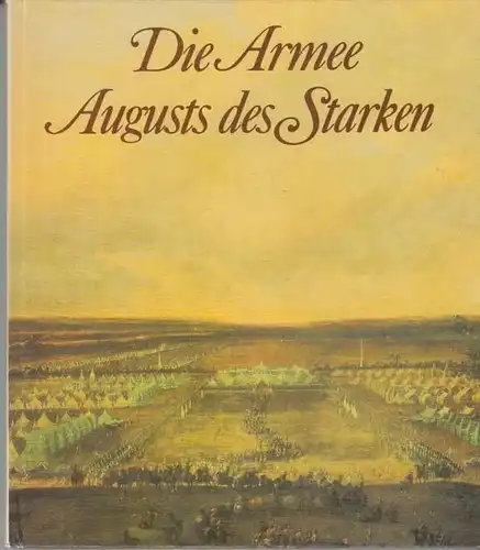 Buch: Die Armee Augusts des Starken, Müller, Reinhold. 1984, gebraucht, gut