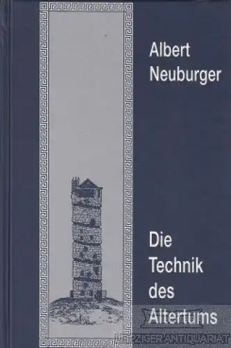Buch: Die Technik des Altertums, Neuburger, Albert. Ca. 1996, Reprint Verlag