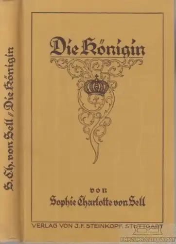 Buch: Die Königin, Sell, Sophie Charlotte von. 1925, Verlag von J. F. Steinkof