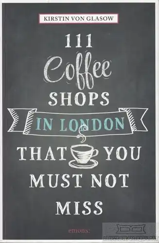 Buch: 111 Coffee Shops in London That You Must Not Miss, von Glasgow, Kristin