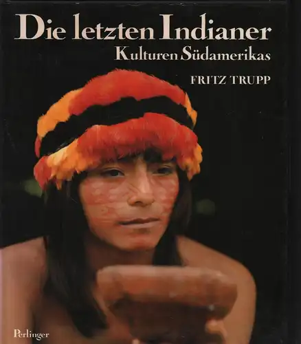 Buch: Die letzten Indianer, Trupp, Fritz, 1981, Perlinger, Kulturen Südamerikas