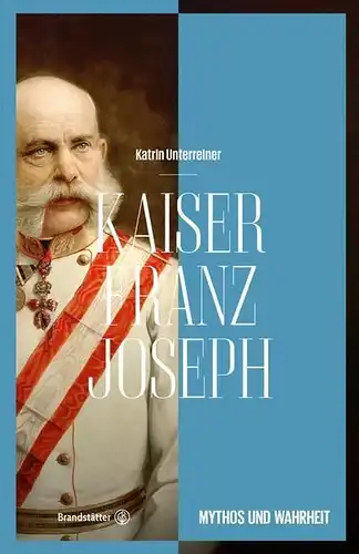 Buch: Kaiser Franz Joseph, Unterreiner, Katrin, 2015, Brandstätter