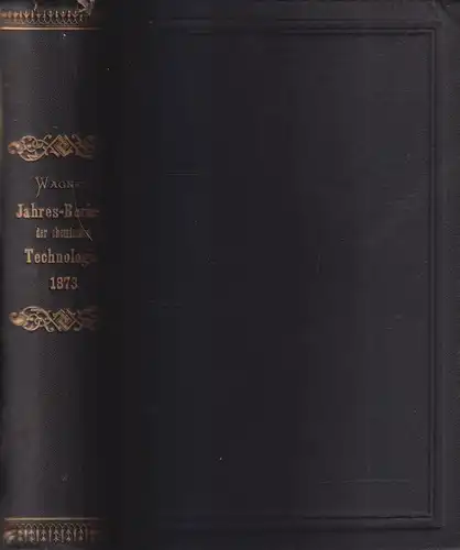 Buch: Jahres-Bericht über die Leistungen der chemischen Technologie 1873, Wagner