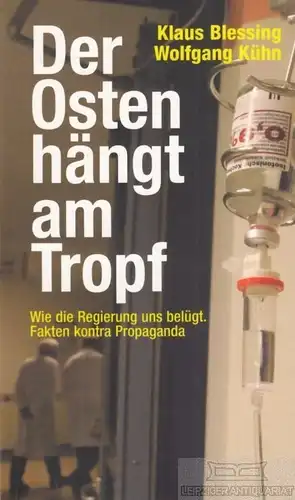 Buch: Der Osten hängt am Tropf, Blessing, Klaus / Kühn, Wolfgang. 2012