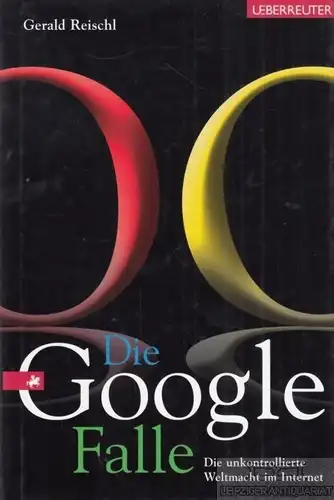 Buch: Die Google-Falle, Reischl, Gerald. 2008, Ueberreuter Verlag