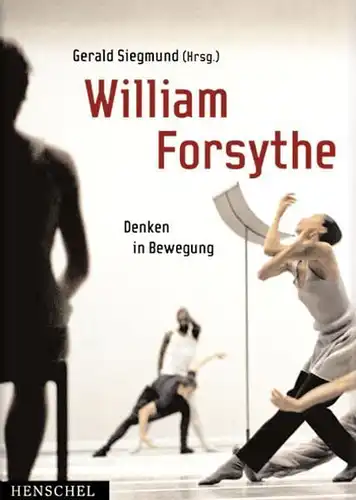 Buch: William Forsythe, Siegmund, Gerald (Hrsg.), 2004, Henschel Verlag