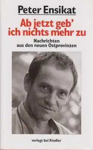 Buch: Ab jetzt geb' ich nichts mehr zu, Ensikat, Peter. 1993, Kindler Verlag