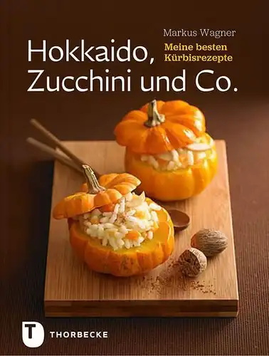 Buch: Hokkaido, Zucchini und Co, Wagner, Markus, 2011, Thorbecke, Kürbisrezepte