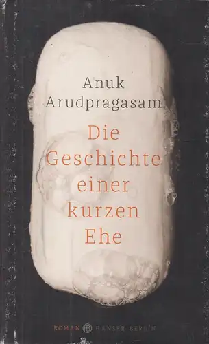 Buch: Die Geschichte einer kurzen Ehe, Arudpragasam, Anuk, 2017, Hanser Verlag