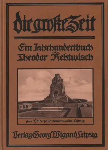 Buch: Die große Zeit 1813-1913, Rehtwisch, Theodor. 1913, Verlag Georg Wigand