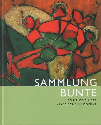 Ausstellungskatalog: Sammlung Bunte, 2008, Positionen der klassischen Moderne