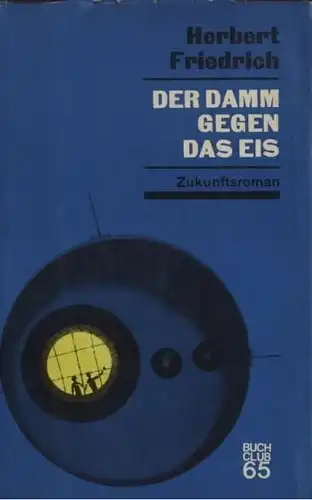 Buch: Der Damm gegen das Eis, Friedrich, Herbert. Buchclub 65, 1964