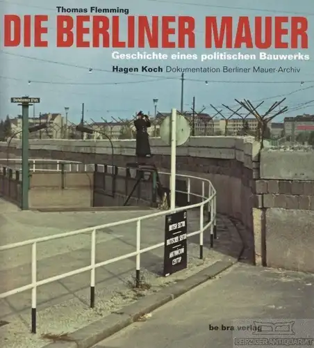 Buch: Die Berliner Mauer, Flemming, Thomas / Koch, Hagen. 2008, be.bra Verlag