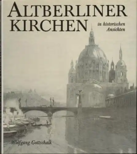Buch: Altberliner Kirchen in historischen Ansichten, Gottschalk, Wolfgang. 1985