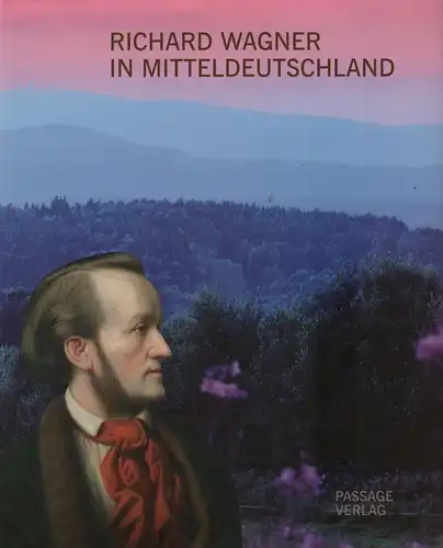 Buch: Richard Wagner in Mitteldeutschland, Oehme, Ursula, 2013, Passage-Verlag