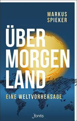Buch: Übermorgenland, Spieker, Markus, 2019, Fontis, Eine Weltvorhersage