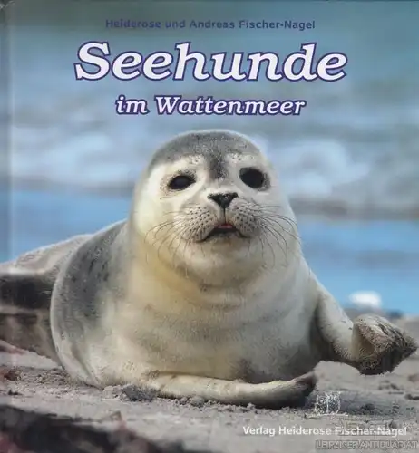 Buch: Seehunde im Wattenmeer, Fischer-Nagel, Heiderose und Andreas. 2013