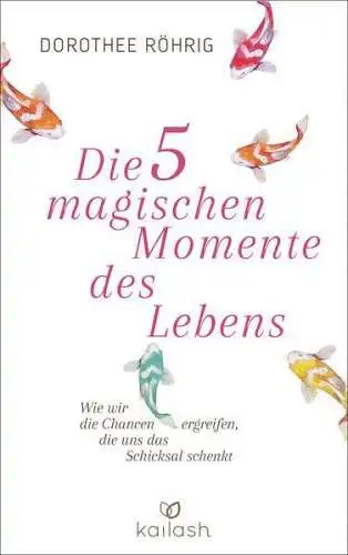 Buch: Die 5 magischen Momente des Lebens, Röhrig, Dorothee, 2016, Kailash
