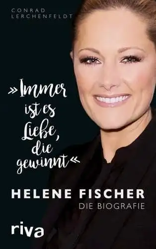 Buch: Immer ist es Liebe, die gewinnt - Helene Fischer, Lerchenfeldt, Conrad