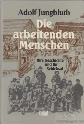 Buch: Die arbeitenden Menschen, Jungbluth, Adolf. 1984, Bund-Verlag