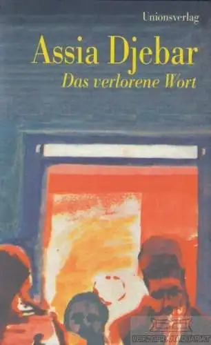 Buch: Das verlorene Wort, Djebar, Assia. 2004, Unionsverlag, gebraucht, gut