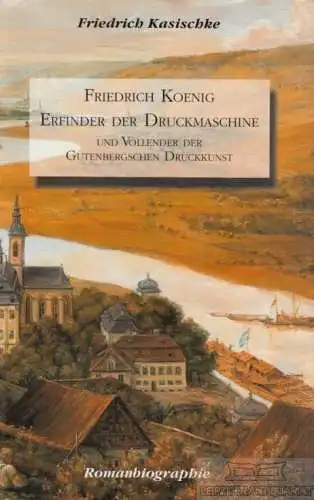 Buch: Friedrich Koenig, Kasischke, Friedrich. 1999, Koenig & Bauer