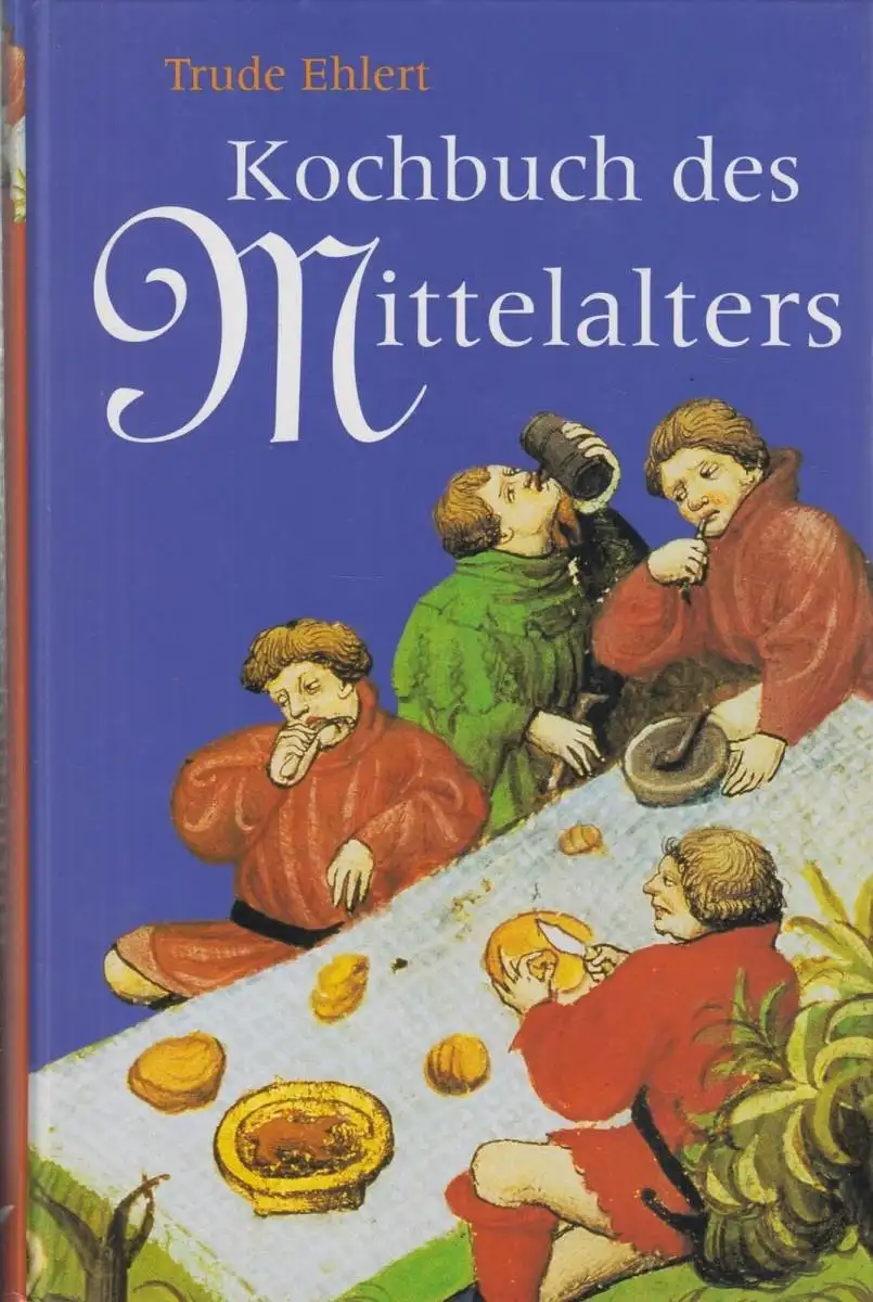 Buch: Das Kochbuch des Mittelalters, Ehlert, Trude. 2000, Albatros Verlag