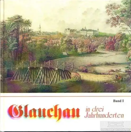 Buch: Glauchau in drei Jahrhunderten, Götze, Robby Joachim, u.a. 2000