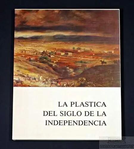 Buch: La Plastica del Siglo de la Independencia, Ramirez, Fausto. 1985