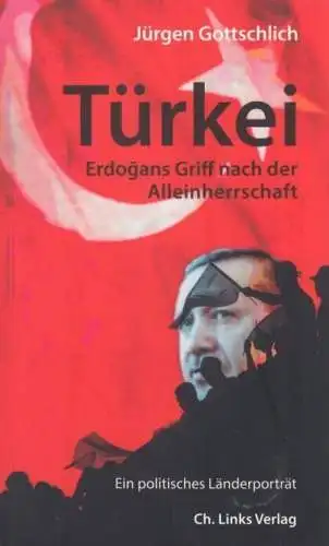 Buch: Türkei. Erdogans Griff nach der Alleinherrschaft, Gottschlich, Jürgen