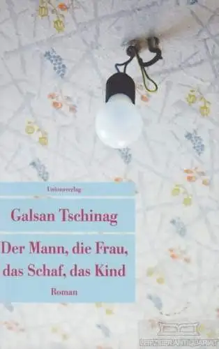 Buch: Der Mann, die Frau, das Schaf, das Kind, Tschinag, Galsan. 2016, Roman