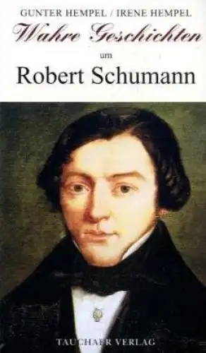 Buch: Wahre Geschichten um Robert Schumann, Hempel, Irene, 2010, Tauchaer Verlag