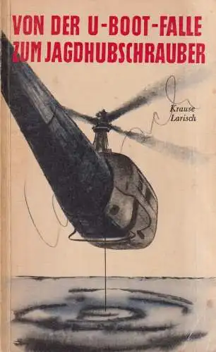 Buch: Von der U-Boot-Falle zum Jagdhubschrauber, Krause / Larisch. 1961