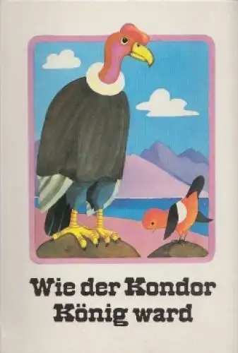 Buch: Wie der Kondor König ward, Kauter, Kurt. 1981, Verlag Karl Nitzsche 155816
