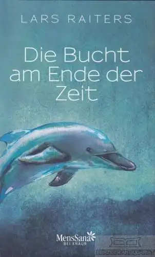 Buch: Die Bucht am Ende der Zeit, Raiters, Lars. MensSana, 2012, Knaur Verlag