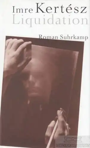 Buch: Liquidation, Kertesz, Imre. 2003, Suhrkamp Verlag, Roman