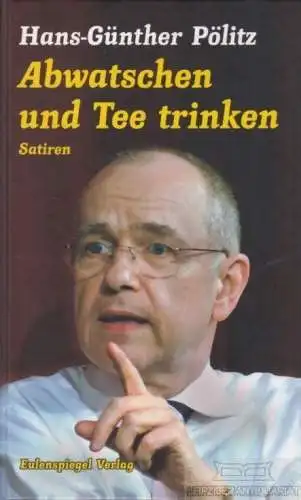 Buch: Abwatschen und Tee trinken, Pölitz, Hans-Günther. 2010, gebraucht, gut