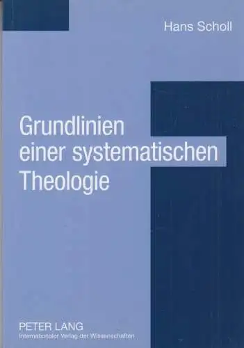 Buch: Grundlinien einer systematischen Theologie, Scholl, Hans, 2008, Peter Lang