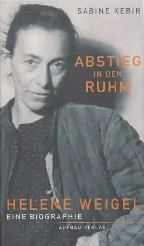 Buch: Abstieg in den Ruhm - Helene Weigel, Kebir, Sabine. 2000, Aufbau-Verlag