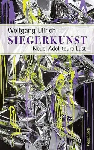 Buch: Siegerkunst, Ullrich, Wolfgang, 2016, Wagenbach, Neuer Adel, teure Lust