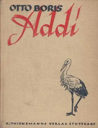 Buch: Addi, Die Geschichte eines Storches. Boris, Otto, 1935, K. Thienemanns