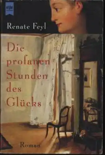 Buch: Die profanen Stunden des Glücks, Feyl, Renate. Heyne Allgemeine Reihe