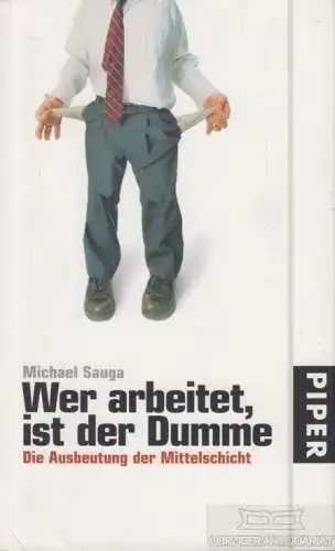 Buch: Wer arbeitet, ist der Dumme, Sauga, Michael. 2007, Piper Verlag