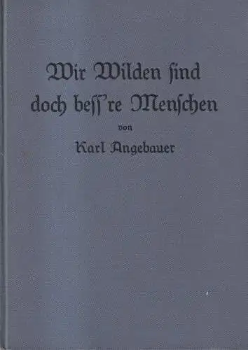 Buch: Wir Wilden sind doch bess're Menschen, Angebauer, Karl. 1929