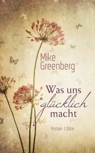 Buch: Was uns glücklich macht, Roman. Greenberg, Mike, 2013, Bastei Lübbe Verlag