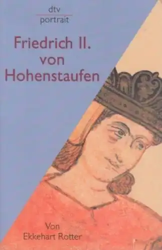 Buch: Friedrich II. von Hohenstaufen, Rotter, Ekkehart. Dtv portrait, 2000