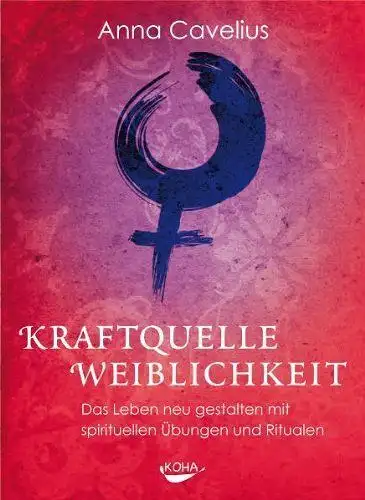 Buch: Kraftquelle Weiblichkeit, Cavelius, Anna, 2011, KOHA-Verlag, sehr gut